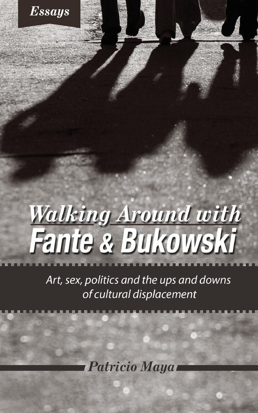 Walking Around with Fante and Bukowski: art, sex, politics and the ups and downs of cultural displacement