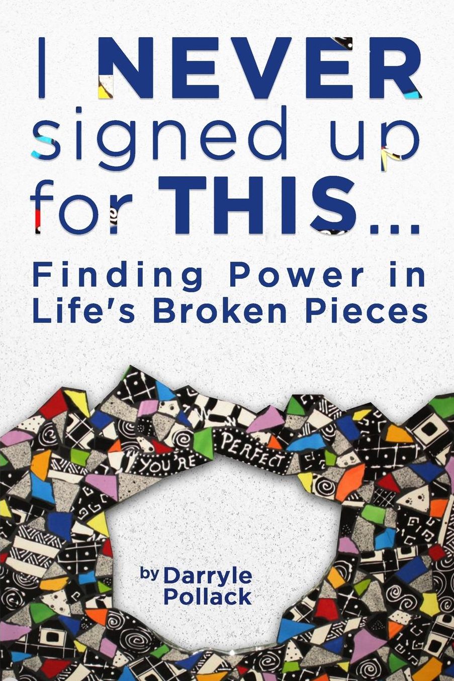 I Never Signed Up for This...: Finding Power in Life's Broken Pieces