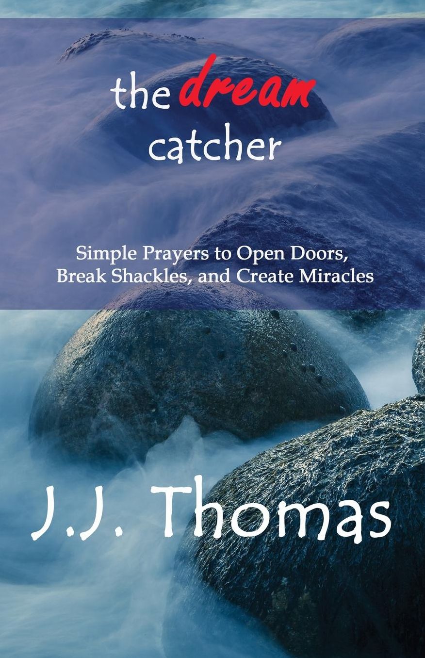 The Dream Catcher: Simple Prayers to Open Doors, Break Shackles, and Create Miracles