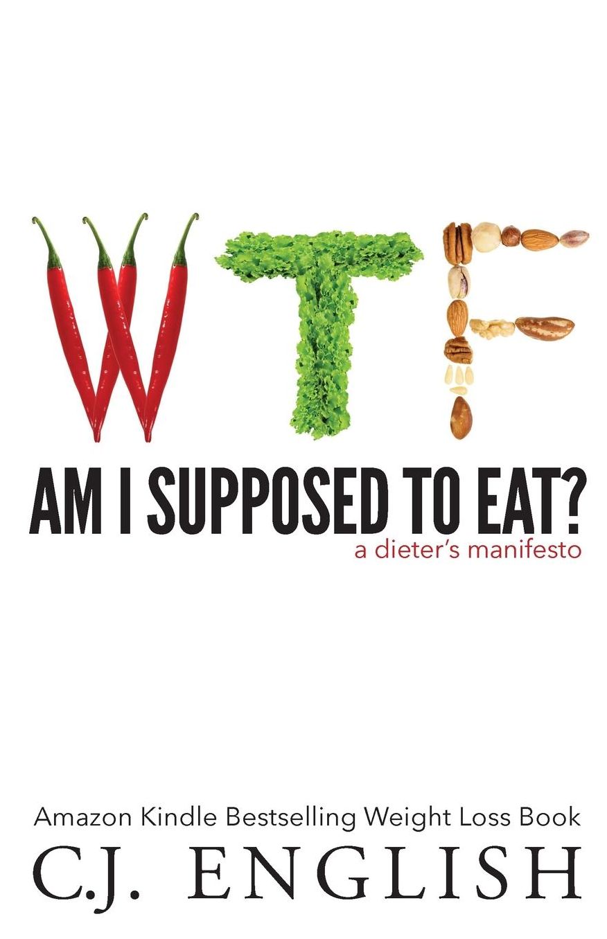 WTF am I supposed to eat?: A Dieters Manifesto