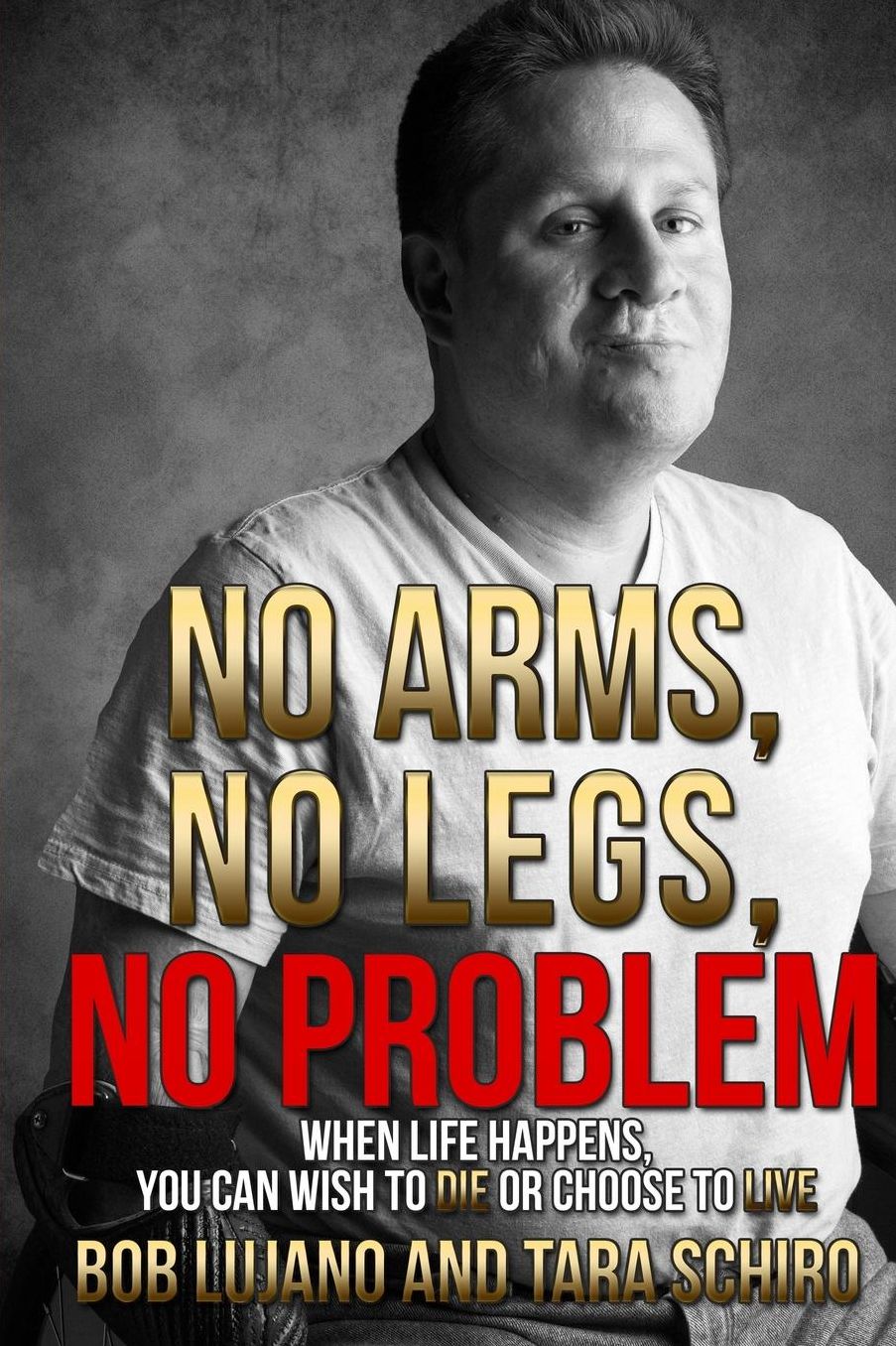 No Arms, No Legs, No Problem: When life happens, you can wish to die or choose to live