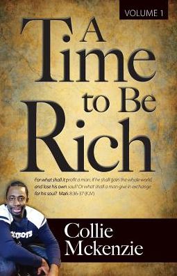 A Time To Be Rich Volume 1: For what shall it profit a man, if he shall gain the whole world, and lose his own soul? Or what shall a man give in exchange for his soul?