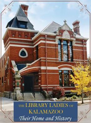 The Library Ladies of Kalamazoo: Their Home and History