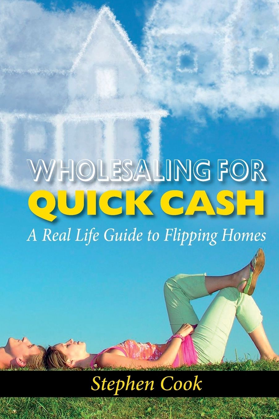 WHOLESALING FOR QUICK CASH: A Real Life Guide to Flipping Homes