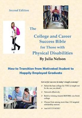The College and Career Success Bible for Those with Physical Disabilities, Second Edition: How to Transition from Motivated Student to Happily Employed Graduate
