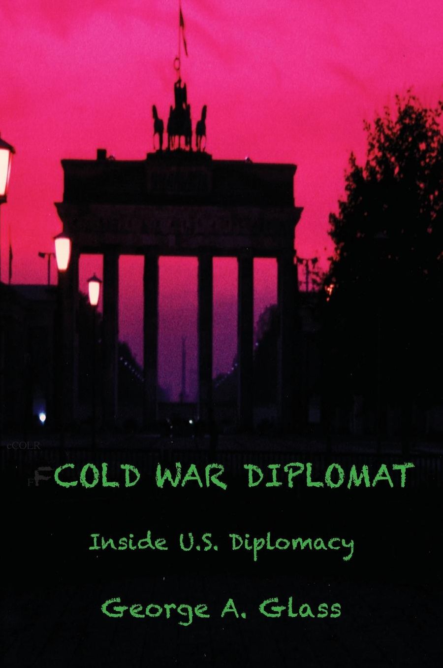 COLD WAR DIPLOMAT: INSIDE U.S. DIPLOMACY 1981-2011