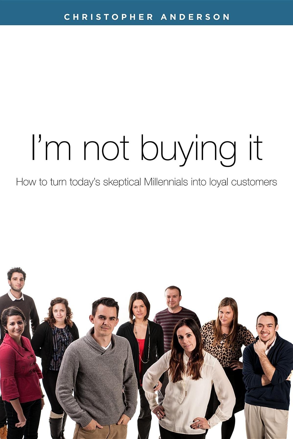I'm not buying it: How to turn today's skeptical Millennials into loyal customers.