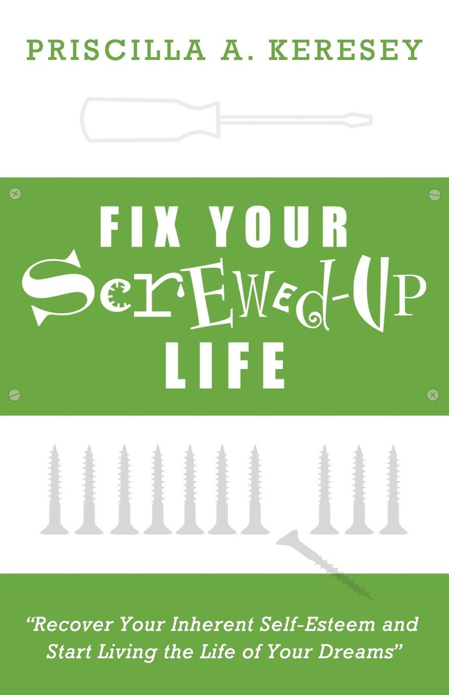Fix Your Screwed-Up Life - Recover Your Inherent Self-Esteem & Start Living the Life of Your Dreams