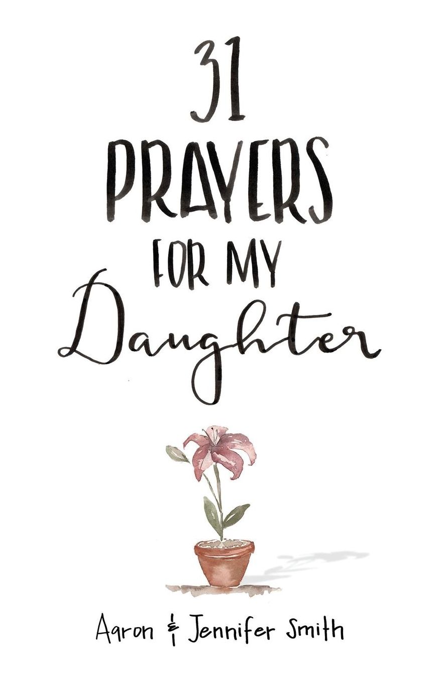 31 Prayers For My Daughter: Seeking God's Perfect Will For Her