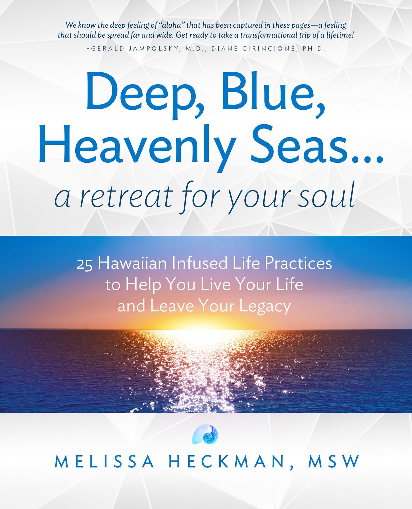 Deep, Blue, Heavenly Seas...a Retreat for Your Soul: 25 Hawaiian-Inspired Spiritual Practices to Help You Live Your Life