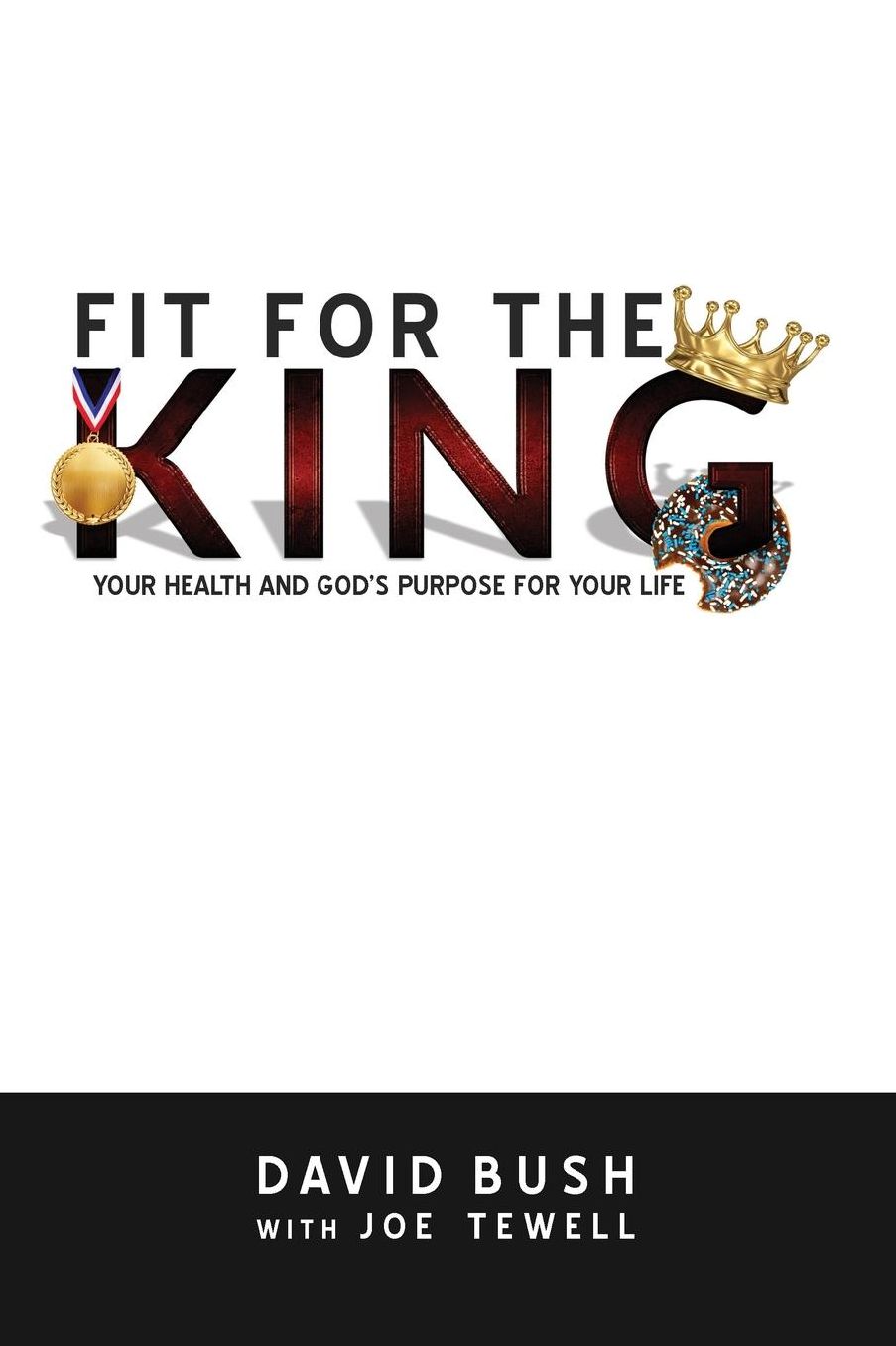 Fit For The King: Your Health And God's Purpose For Your Life