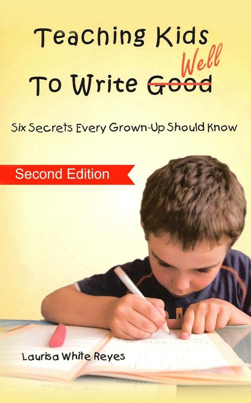 Teaching Kids to Write Well: Six Secrets Every Grown-Up Should Know