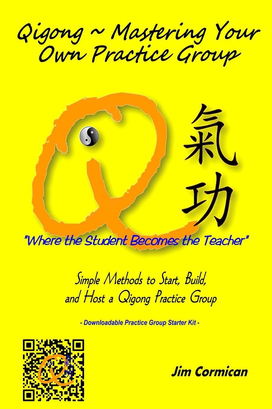 Qigong ~ Mastering Your Own Practice Group: Simple Methods to Start, Build, and Host a Qigong Practice Group