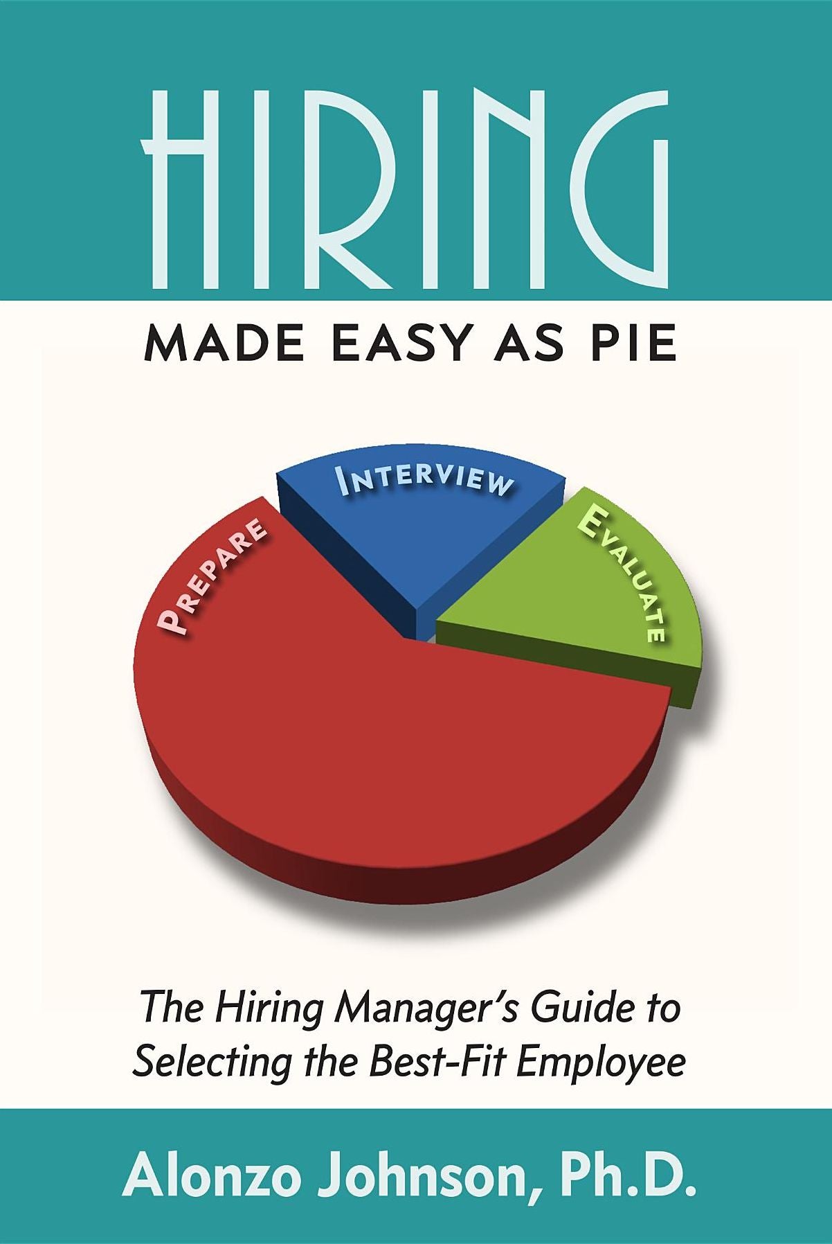Hiring Made Easy as PIE: The Hiring Manager's Guide to Selecting the Best-Fit Employee