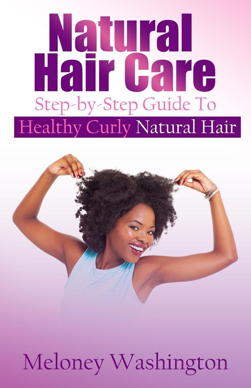 Natural Hair Care: Step-By-Step Guide to Healthy Curly Natural Hair