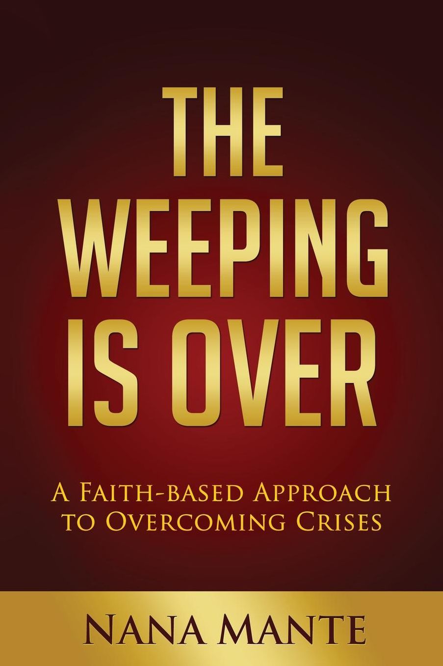 The Weeping Is Over: A Faith-based Approach to Overcoming Crises