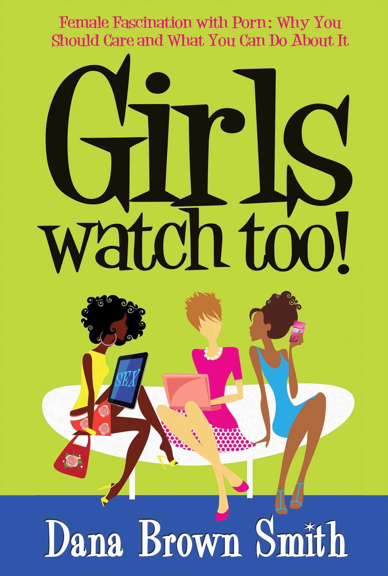 Girls Watch Too! Female Fascination with Porn: Why You Should Care and What You Can Do About It