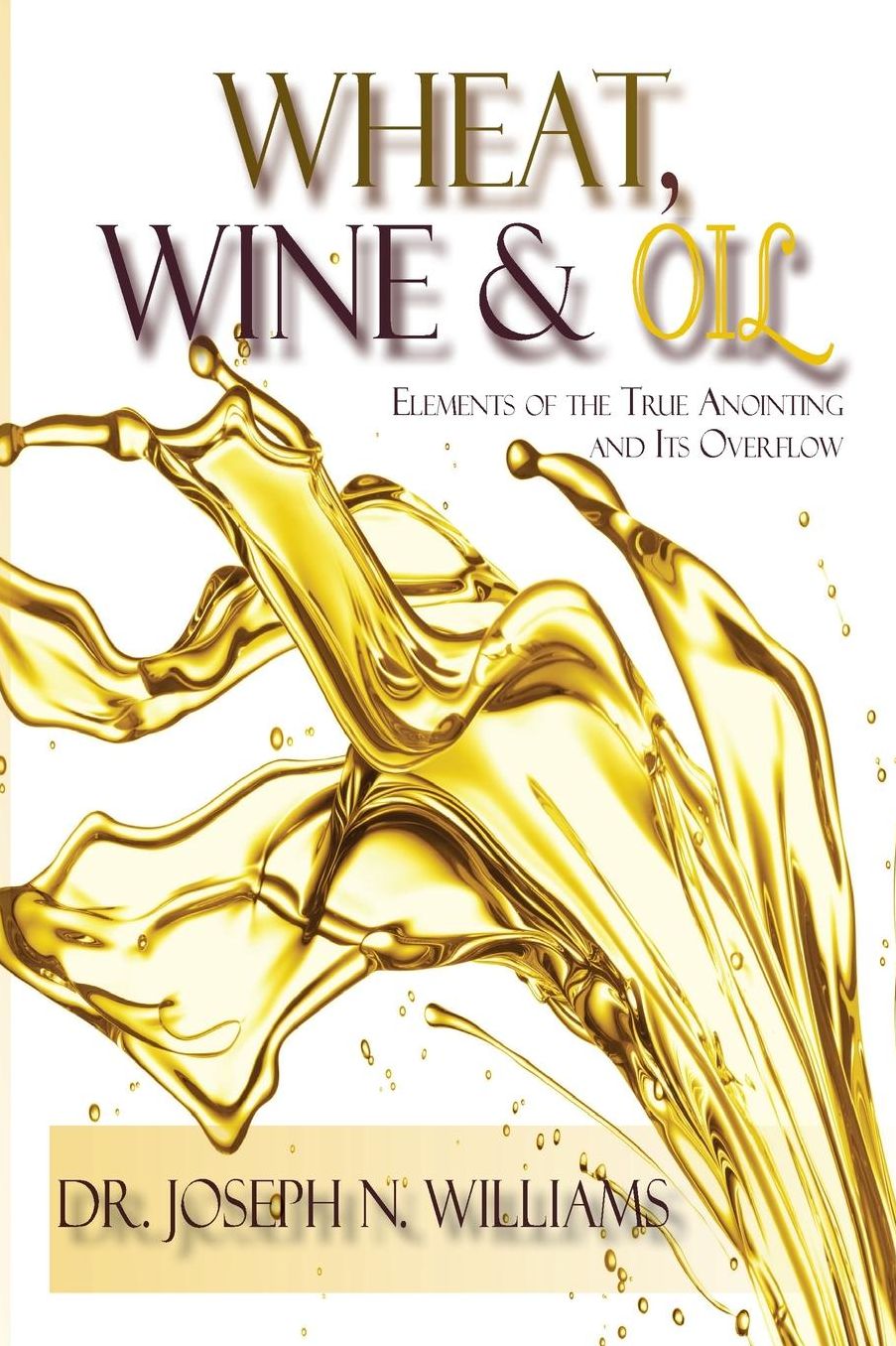Wheat, Wine & Oil --- Elements of the True Anointing and Its Overflow