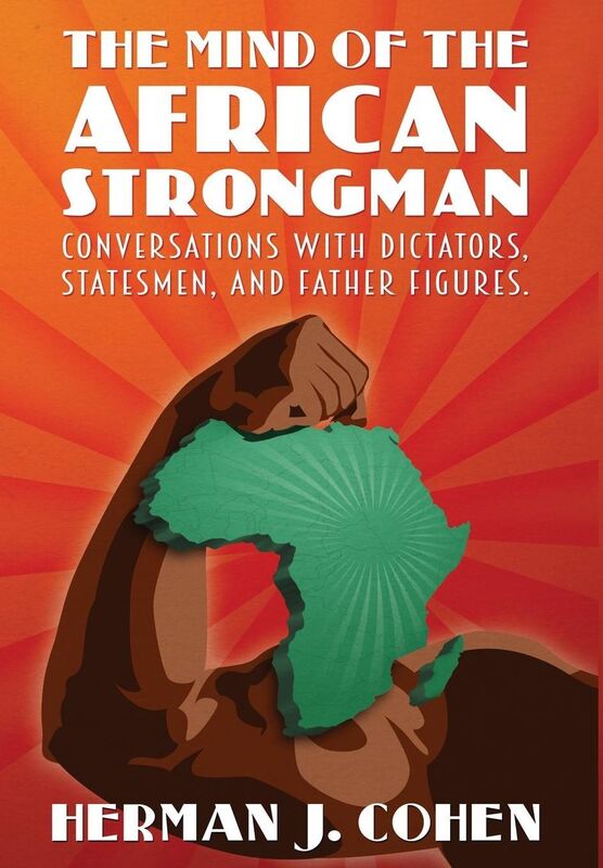 THE MIND OF THE AFRICAN STRONGMAN: Conversations with Dictators, Statesmen, and Father Figures