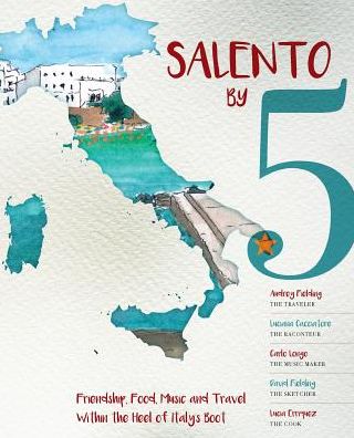 Salento By 5: Friendship, Food, Music, and Travel Within the Heel of Italy's Boot