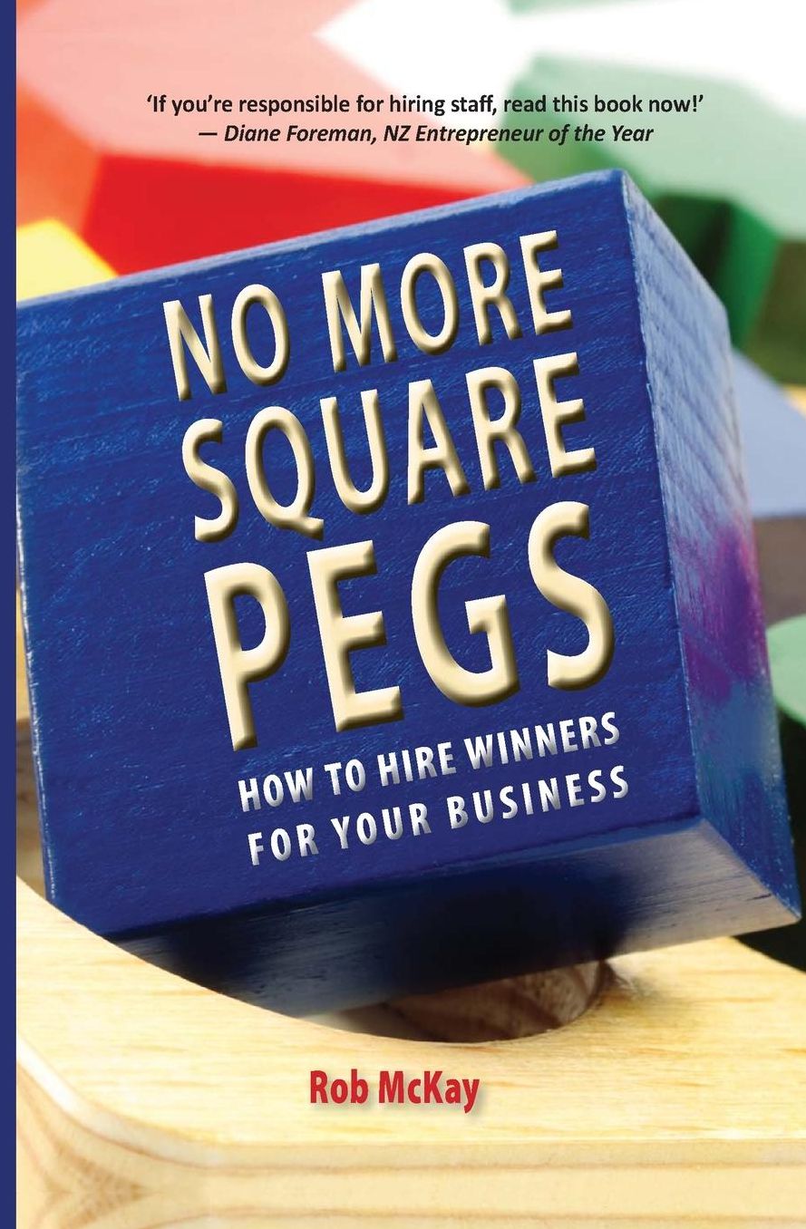 No More Square Pegs: How to Hire Winners For Your Business