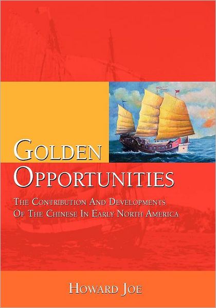 Golden Opportunities - The Contribution and Developments of the Chinese in Early North America
