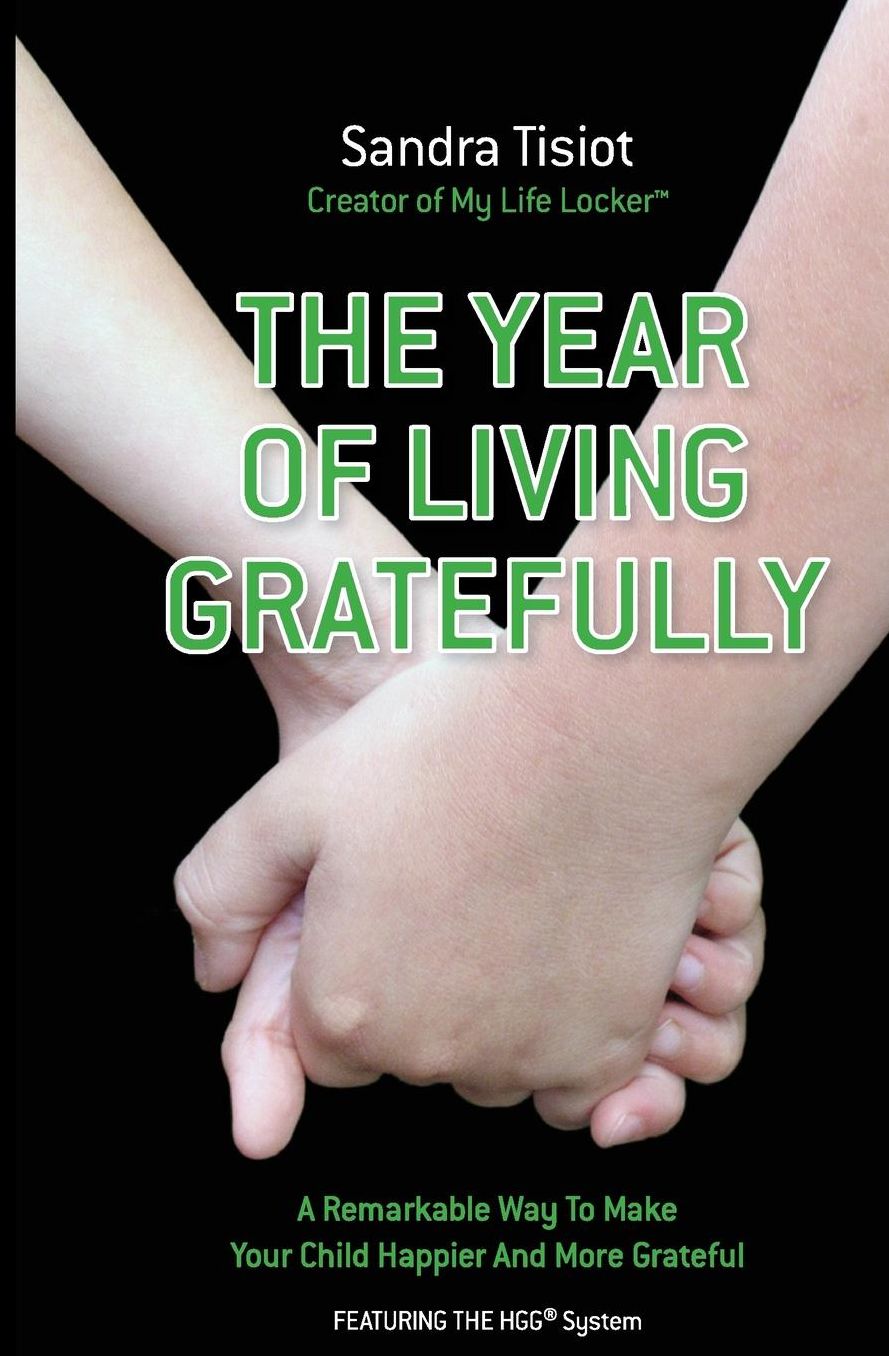 The Year Of Living Gratefully: A Remarkable Way To Make Your Child Happier And M: Learn how to dramatically improve your child's attitude and gratitude in less than five minutes a day