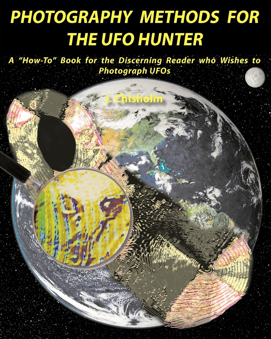 Photography Methods for the UFO Hunter: A "How-To" Book for the Discerning Reader who Wishes to Photograph UFOs
