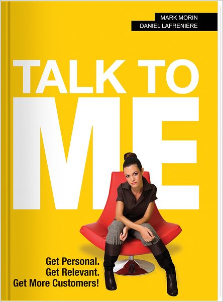 Talk to Me!: Get Personal, Get Relevant, Get More Customers!