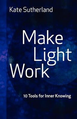 Make Light Work: 10 Tools for Inner Knowing