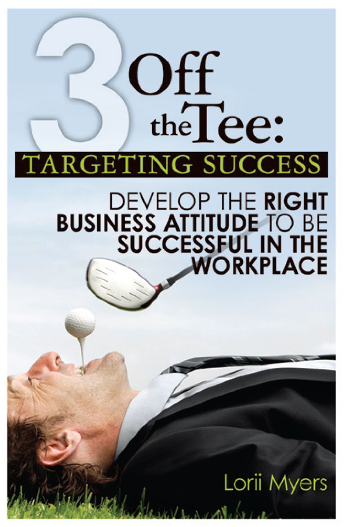 3 Off the Tee: Targeting Success: Develop the Right Business Attitude to be Successful in the Workplace