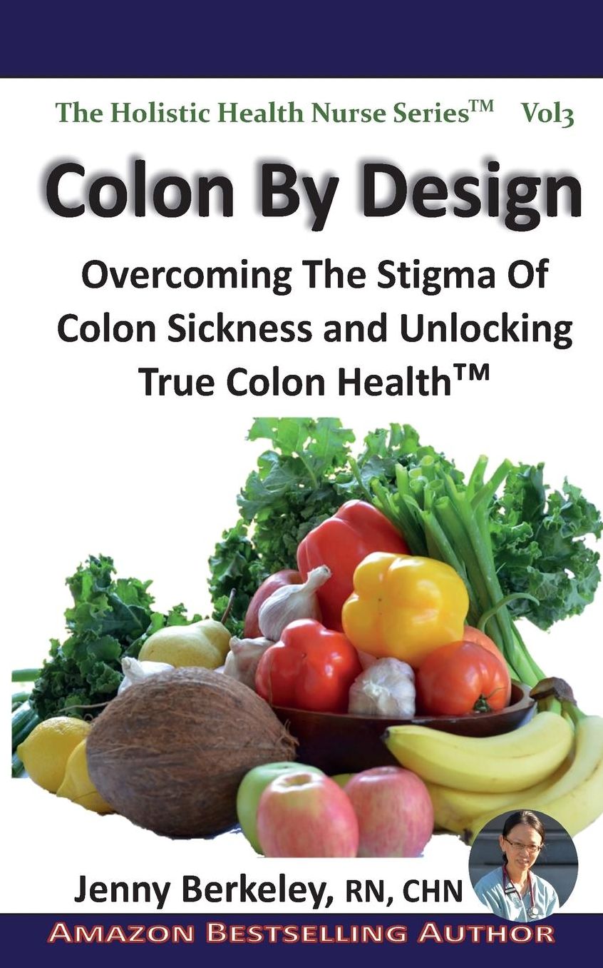 Colon By Design: Overcoming The Stigma Of Colon Sickness And Unlocking True Colon Health