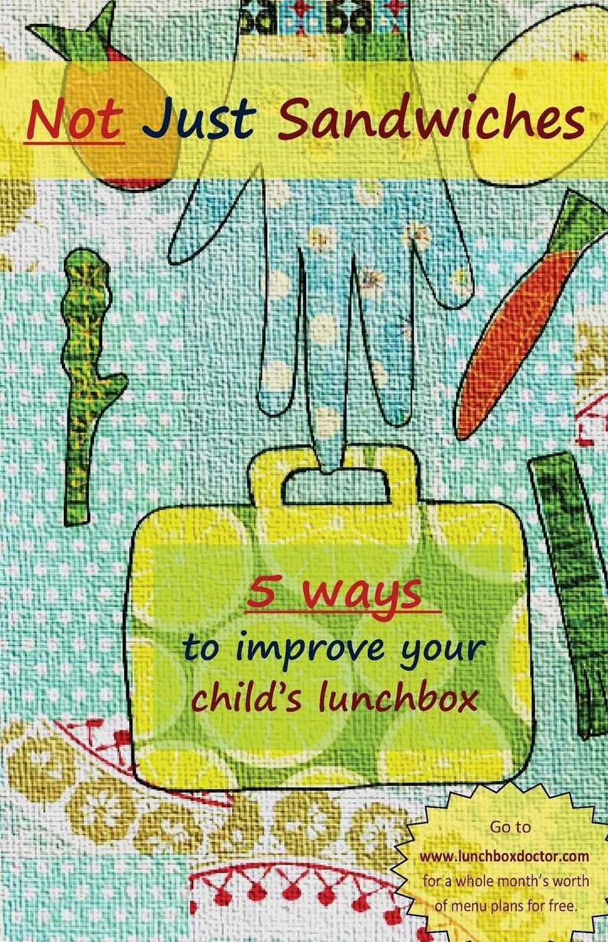 Not Just Sandwiches: 5 Ways To Improve Your Child's Lunchbox