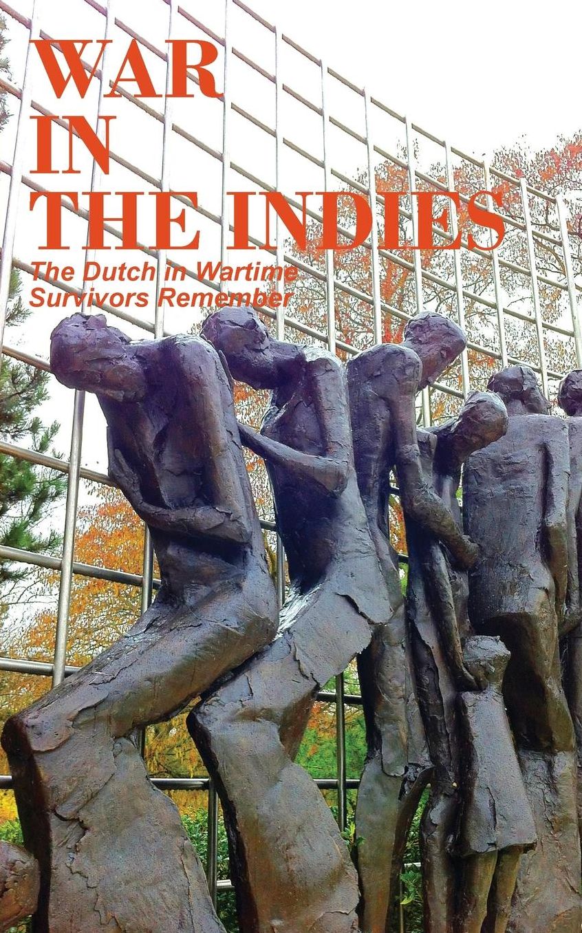War in the Indies: The Dutch in Wartime, Survivors Remember