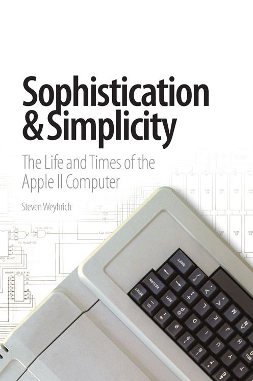 Sophistication & Simplicity: The Life & Times of the Apple II Computer