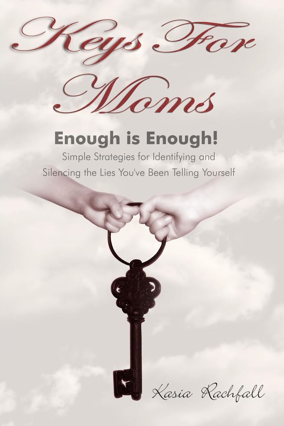Keys for Moms: Enough Is Enough! Simple Strategies for Identifying and Silencing the Lies You've Been Telling Yourself