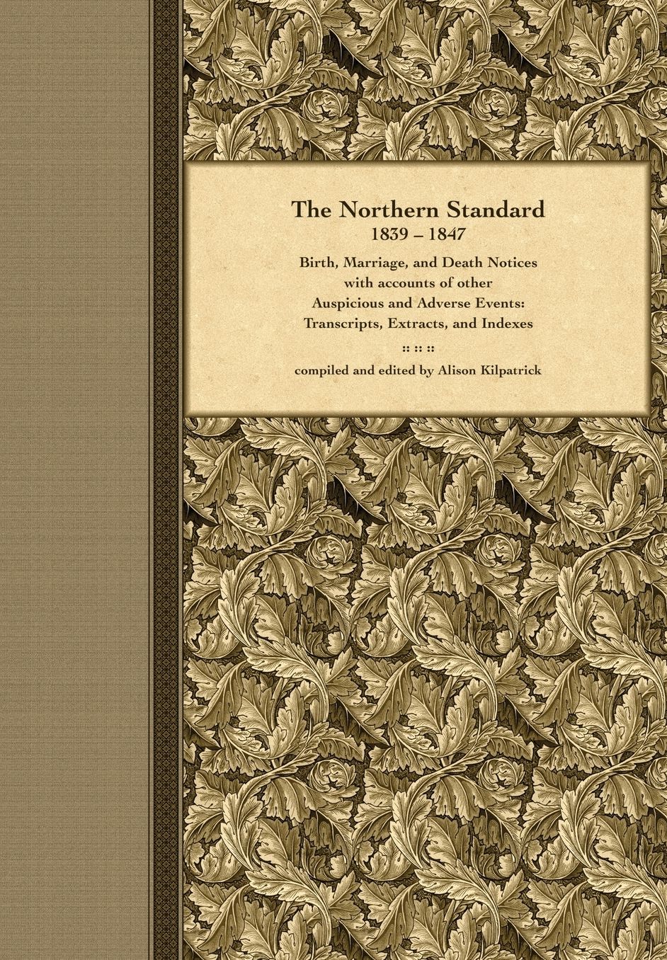 The Northern Standard, 1839-1847: Birth, Marriage, and Death Notices with accounts of other Auspicious and Adverse Events: Transcripts, Extracts, and Indexes