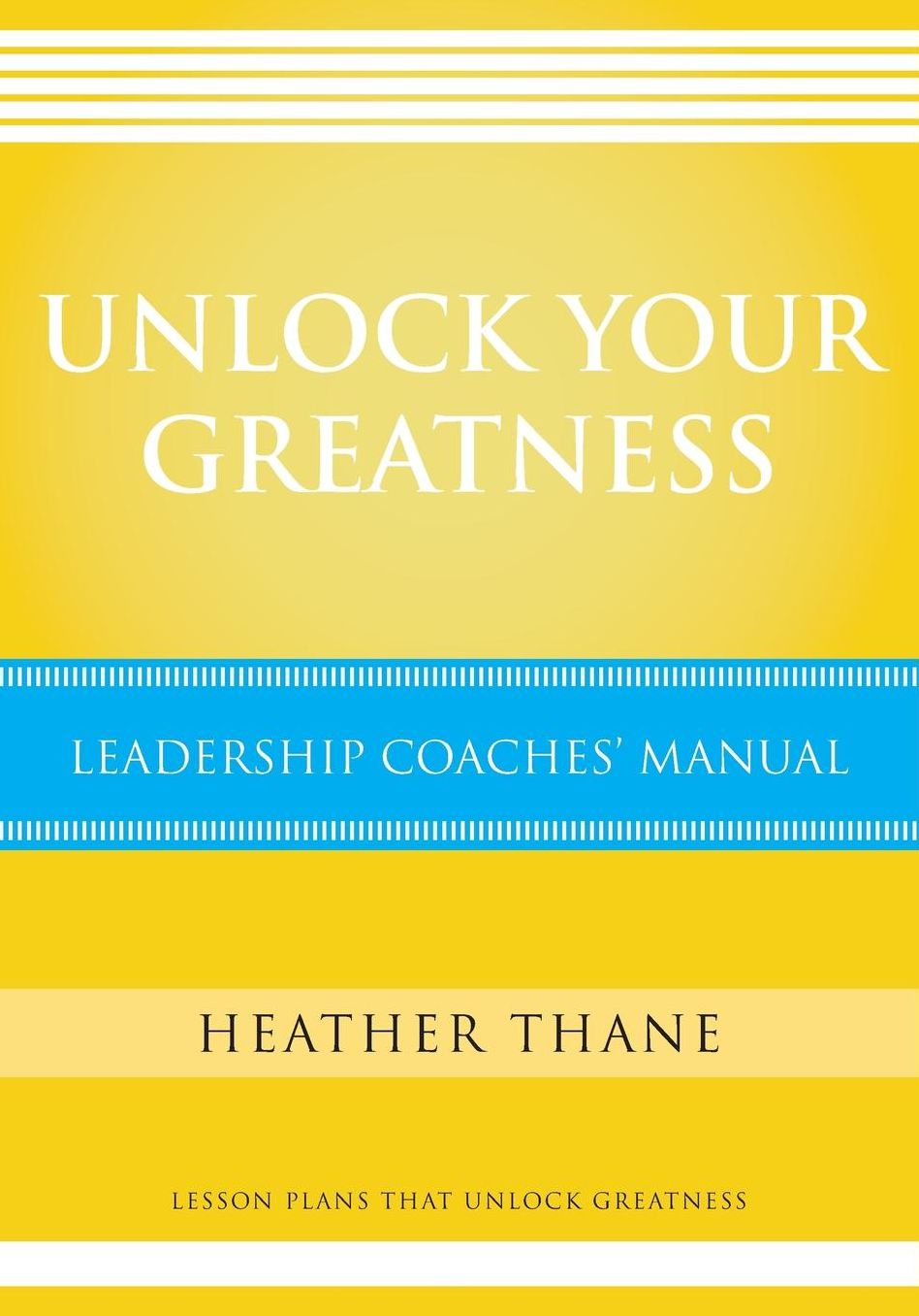 Unlock Your Greatness Leadership Coaches Manual: Lesson Plans that Unlock Greatness