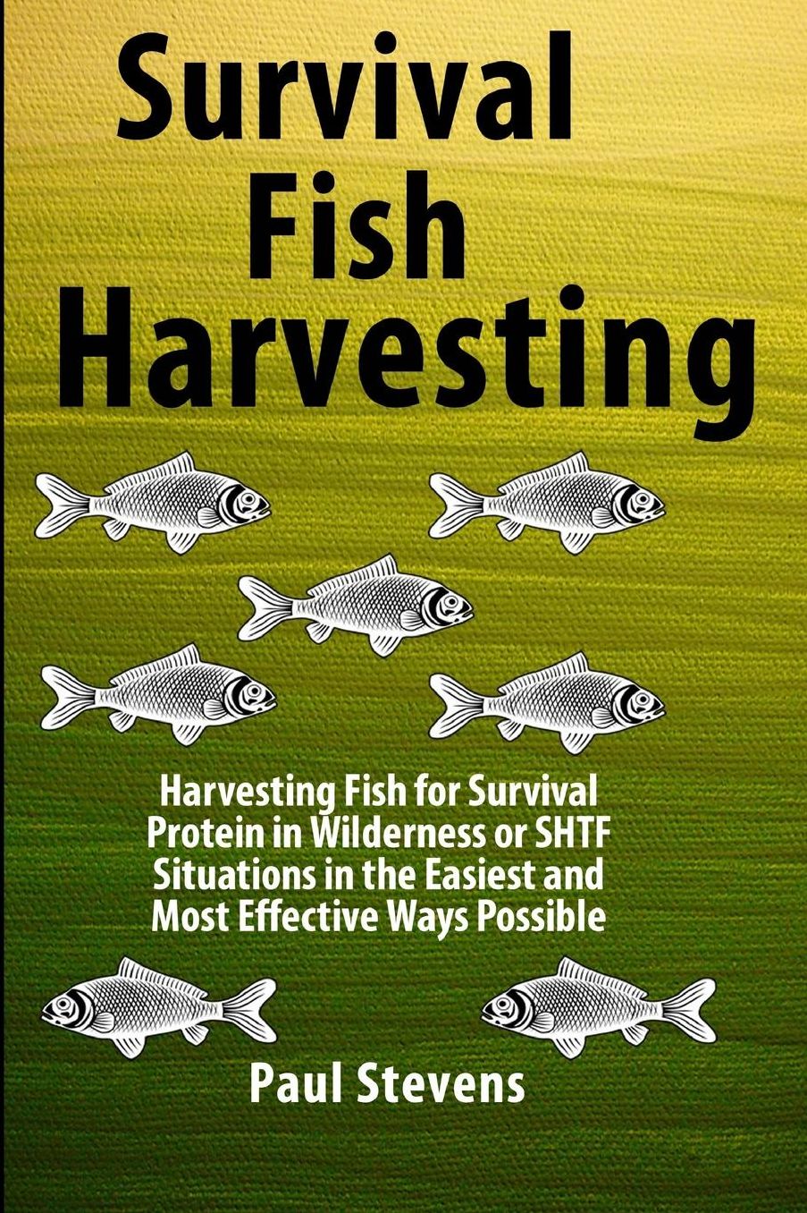 Survival Fish Harvesting: Harvesting Fish for Survival Protein in Wilderness or SHTF Situtions in the Easiest Way Possible
