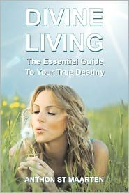 Divine Living: The Essential Guide To Your True Destiny