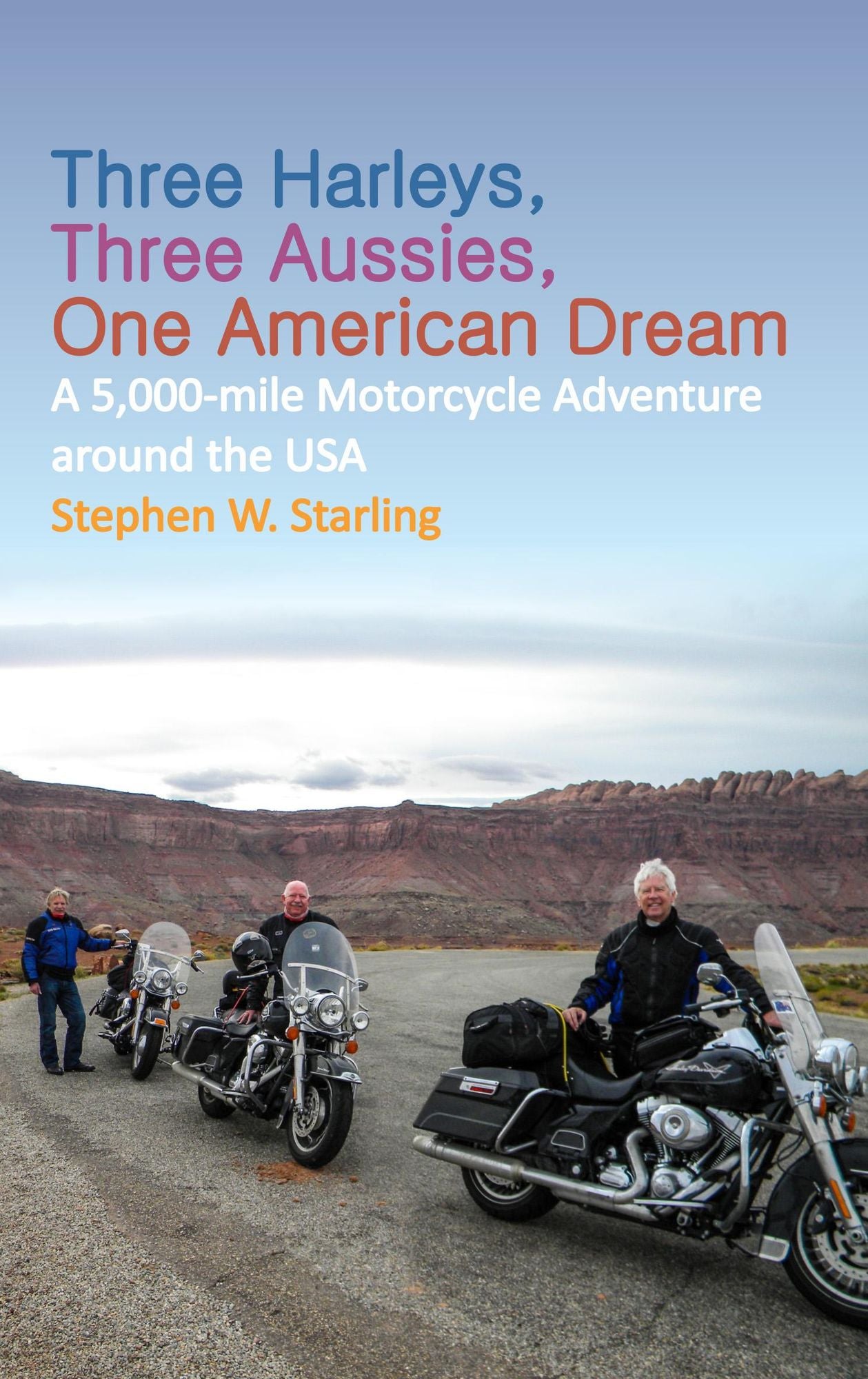 THREE HARLEYS, THREE AUSSIES, ONE AMERICAN DREAM: A 5,000 mile Motorcycle Adventure around the USA