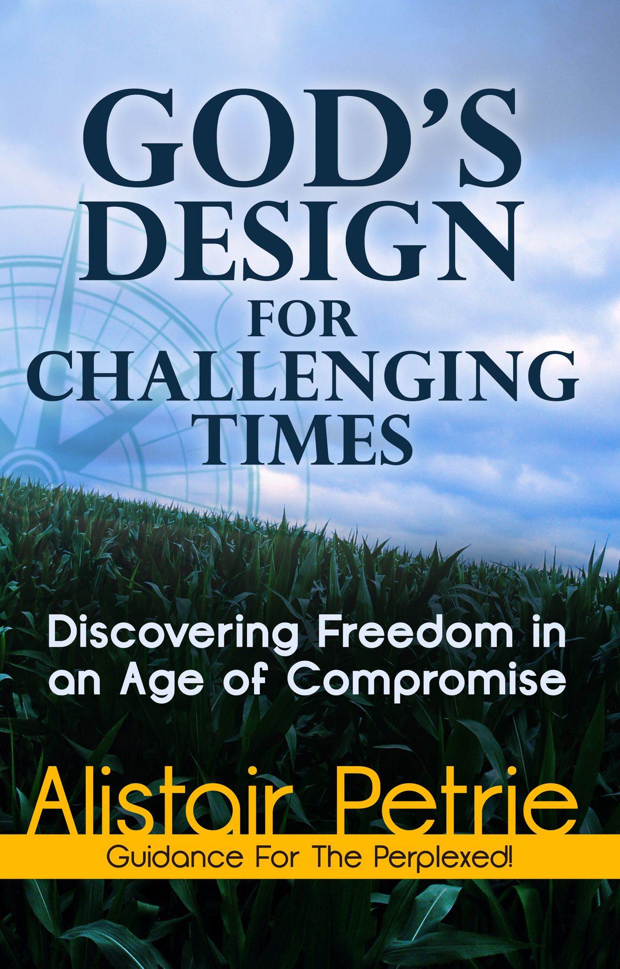 God's Design For Challenging Times: Discovering Freedom in an Age of Compromise