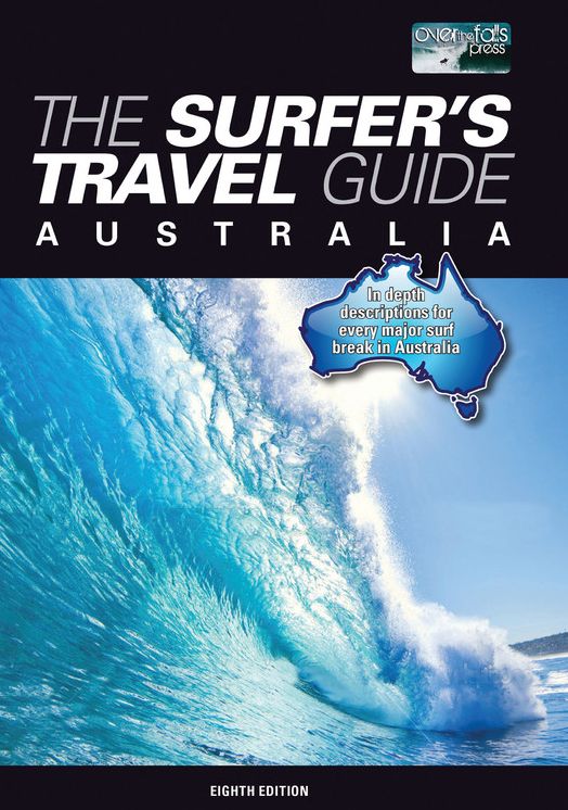 The Surfer's Travel Guide Australia: In depth descriptions for every major surf break in Australia - 8th Edition