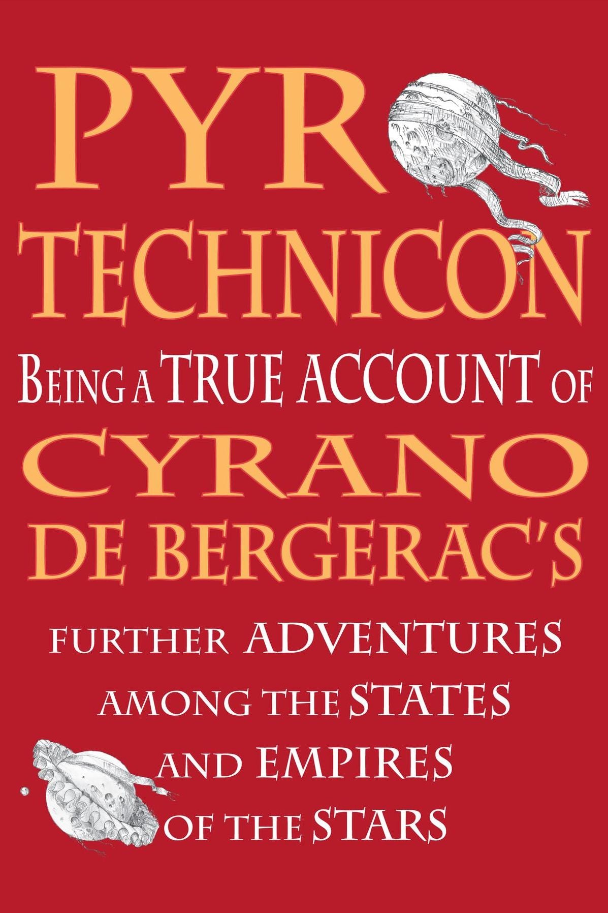 Pyrotechnicon: Being a TRUE ACCOUNT of Cyrano de Bergerac's FURTHER ADVENTURES among the STATES and EMPIRES of the STARS