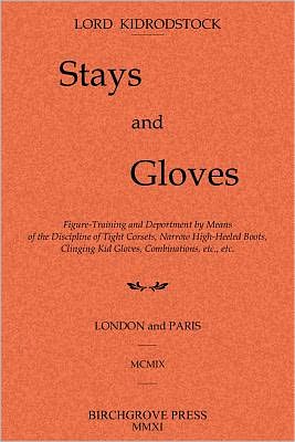 Stays and Gloves: Figure-Training and Deportment by Means of the Discipline of Tight Corsets, Narrow High-Heeled Boots, Clinging Kid Gloves, Combinations, etc. , Etc