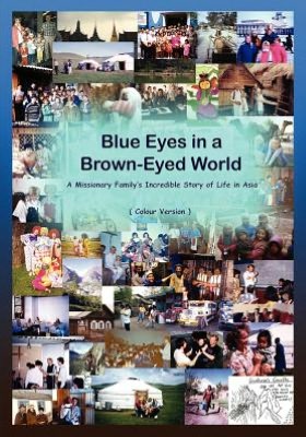 Blue Eyes in a Brown-Eyed World A Missionary Family's Incredible Story of Life in Asia