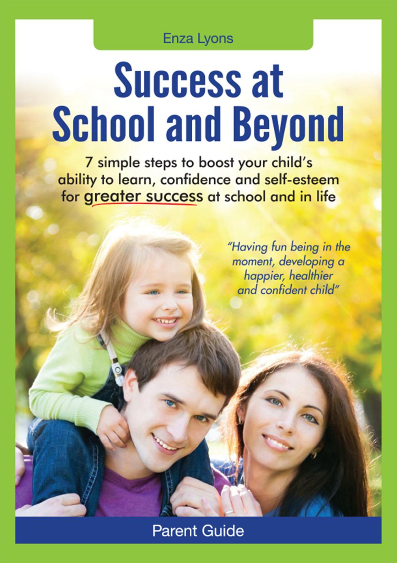 Parent Guide: Success at School and Beyond - 7 Simple steps to boost your child's ability to learn, confidence and self-esteem for greater success at school and in life