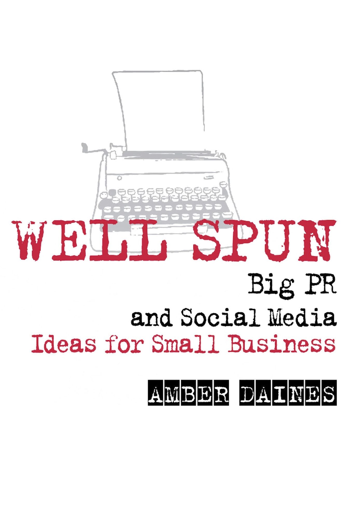 Well Spun: Big PR and Social Media Ideas for Small Business