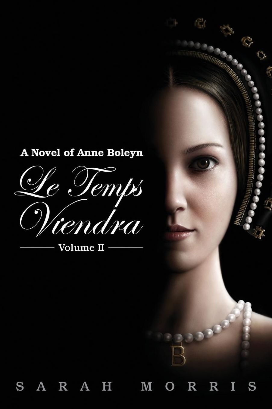 Le Temps Viendra: A Novel of Anne Boleyn Volume II