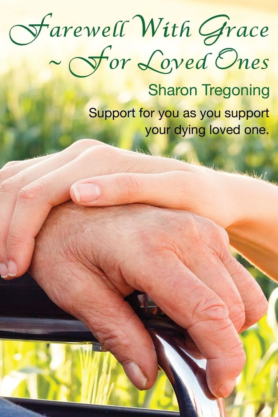 Farewell With Grace ~ For Loved Ones: Support for you as you support your dying loved one